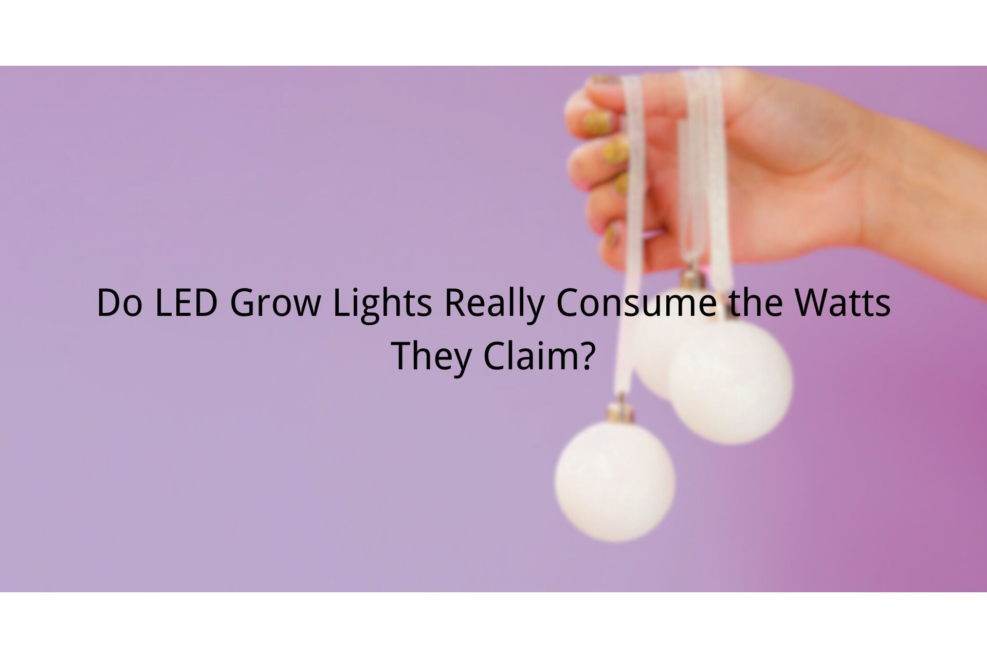 Do LED Grow Lights Really Consume the Watts They Claim?