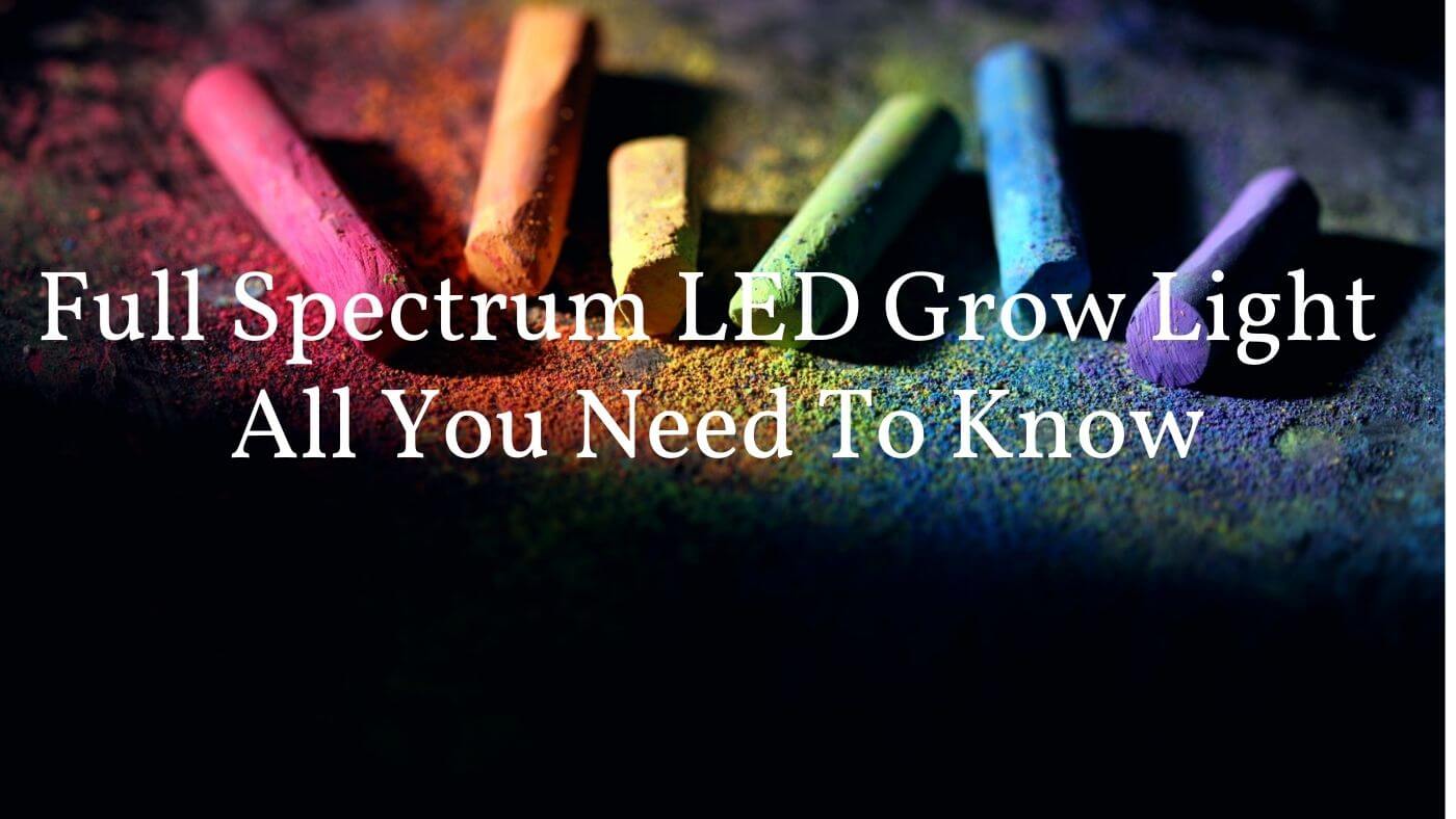 full spectrum led grow light all you need to know